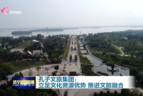 孔子文旅集團(tuán)：立足文化資源優(yōu)勢 推進(jìn)文旅融合